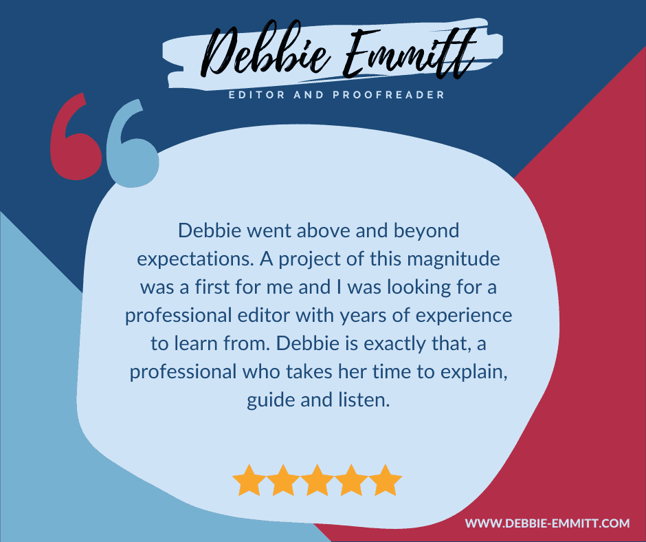 Debbie went above and beyond expectations. A project of this magnitude was a first for me and I was looking for a professional editor with years of experience to learn from. Debbie is exactly that, a professional who takes her time to explain, guide and listen.