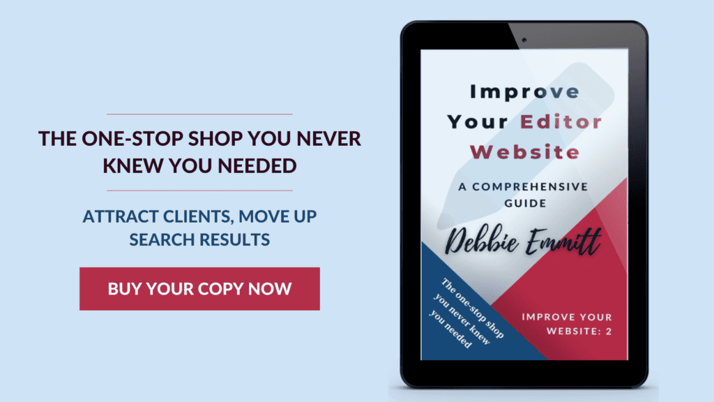 Improve Your Editor Website by Debbie Emmitt. The one-stop shop you never knew you needed. Attract clients, move up search results. Buy your copy now.